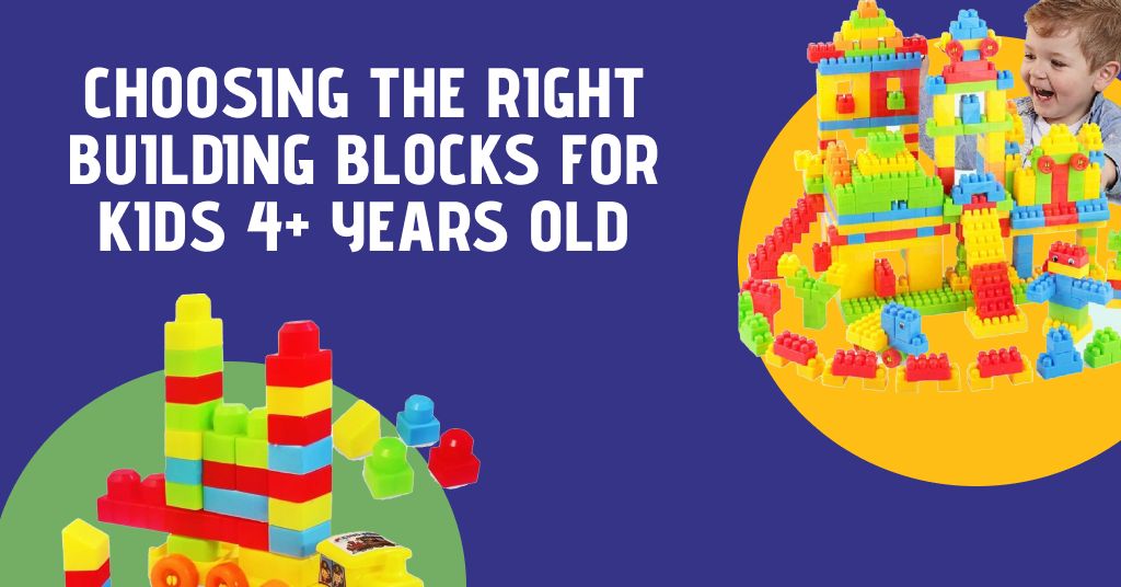 Choosing the Right Building Block Sets for Kids 4+ Years Old