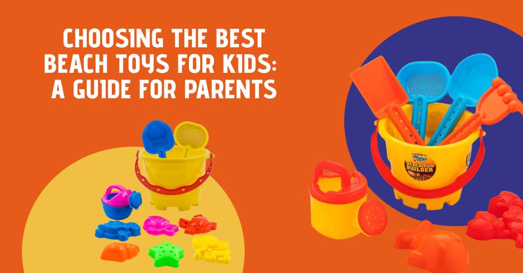 Best Beach Toys for Kids - How to Choose