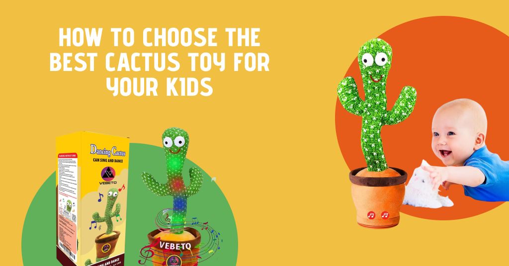 Best Cactus Toys for Kids - How to Choose