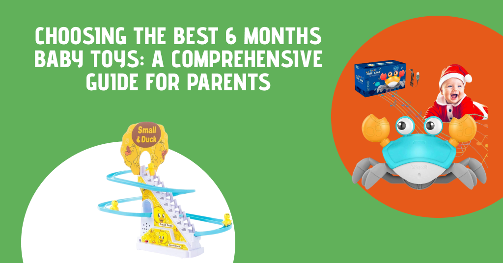 Choosing the Best 6 Months Baby Toys: A Guide for Parents