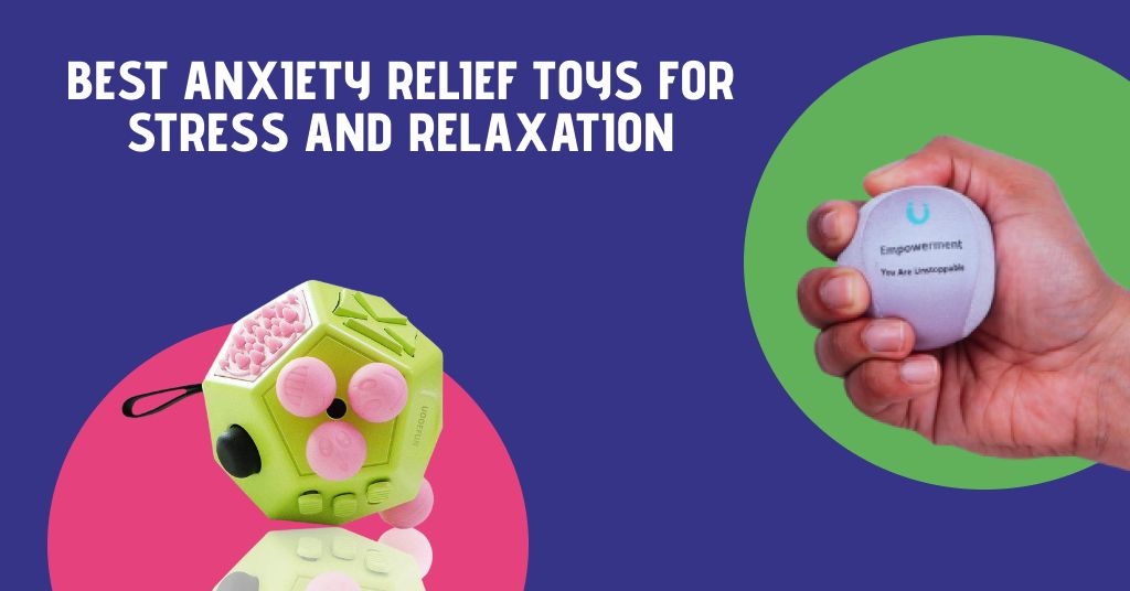 Best Anxiety Relief Toys for Stress and Relaxation