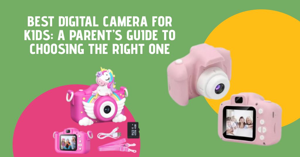 Choosing the Best Digital Camera for Kids A Parent’s Guide